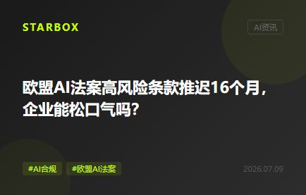 欧盟AI法案高风险条款推迟16个月,78%没准备好的企业可以松口气了吗?